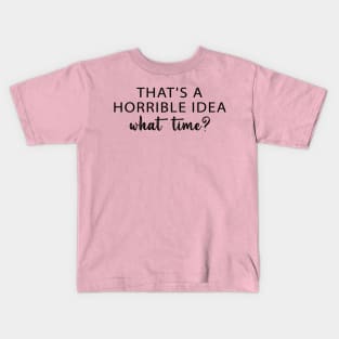 That's A Horrible Idea What Time? Kids T-Shirt